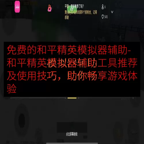 免费的和平精英模拟器辅助-和平精英模拟器辅助工具推荐及使用技